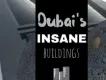 Dubai’s Insane Buildings Dubai’s Insane Buildings